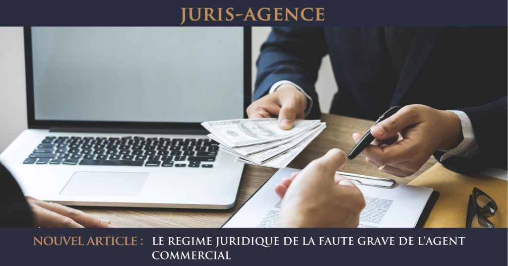 JurisAgence - LE REGIME JURIDIQUE DE LA FAUTE GRAVE DE L’AGENT COMMERCIAL