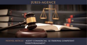 AGENT COMMERCIAL : LE TRIBUNAL COMPETENT TERRITORIALEMENT