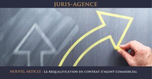 LA REQUALIFICATION EN CONTRAT D’AGENT COMMERCIAL