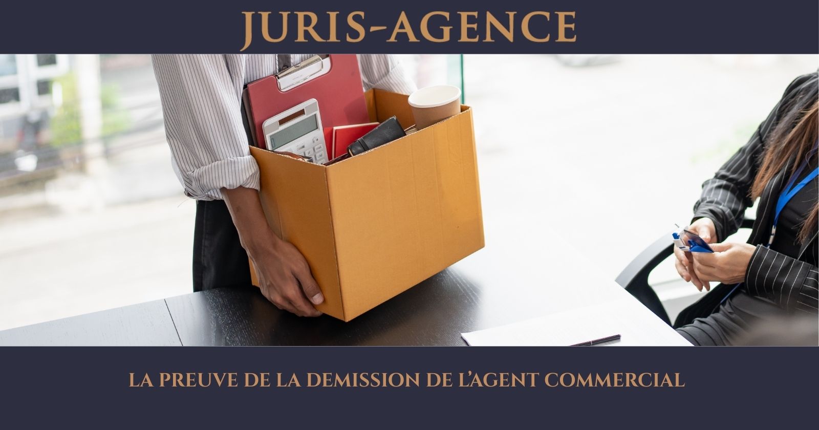LA PREUVE DE LA DEMISSION DE L’AGENT COMMERCIAL