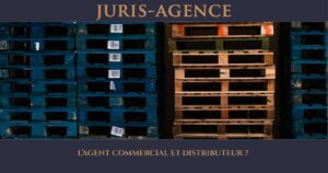 L’AGENT COMMERCIAL ET DISTRIBUTEUR ?