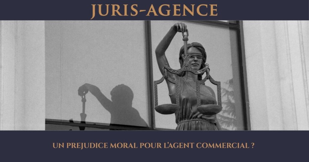 UN PREJUDICE MORAL POUR L’AGENT COMMERCIAL ?